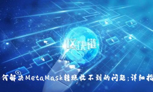 如何解决MetaMask转账收不到的问题：详细指南