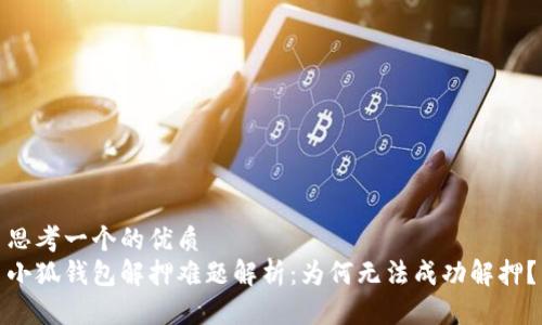 思考一个的优质
小狐钱包解押难题解析：为何无法成功解押？