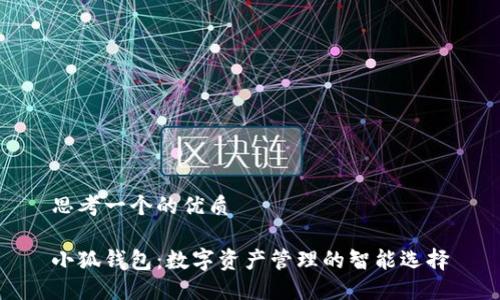 思考一个的优质

小狐钱包：数字资产管理的智能选择