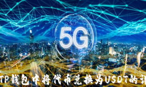 
如何在TP钱包中将代币兑换为USDT的详细指南