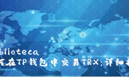  biblioteca
如何在TP钱包中交易TRX：详细指南