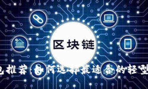 思考一个的

轻比特币钱包推荐：如何选择最适合的轻型比特币钱包？
