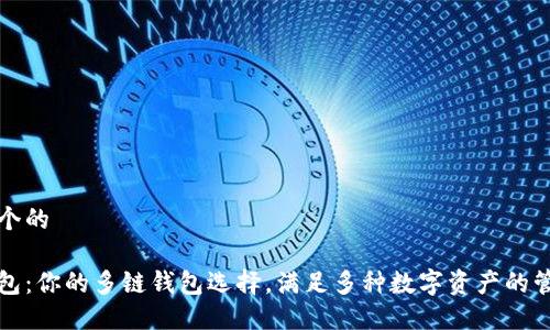 思考一个的

小狐钱包：你的多链钱包选择，满足多种数字资产的管理需求