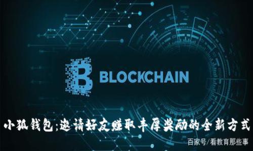 小狐钱包：邀请好友赚取丰厚奖励的全新方式