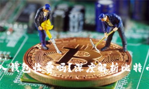 比特币转入钱包收费吗？深度解析比特币交易费用