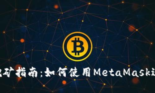 MetaMask钱包挖矿指南：如何使用MetaMask进行加密货币挖矿
