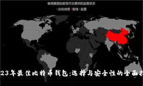 2023年最佳比特币钱包：选择与安全性的全面指南