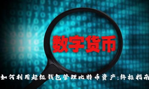 如何利用超级钱包管理比特币资产：终极指南