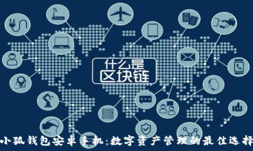   
小狐钱包安卓手机：数字资产管理的最佳选择