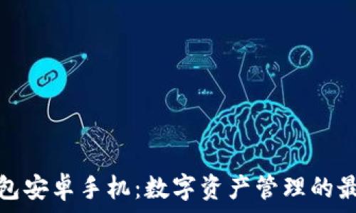   
小狐钱包安卓手机：数字资产管理的最佳选择