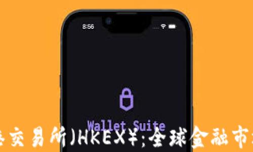 
深入探索香港交易所（HKEX）：全球金融市场的重要枢纽