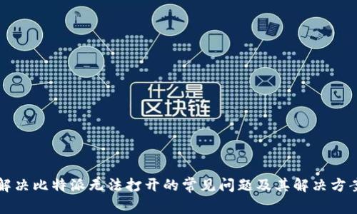 解决比特派无法打开的常见问题及其解决方案