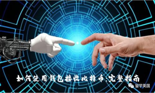 如何使用钱包接收比特币：完整指南