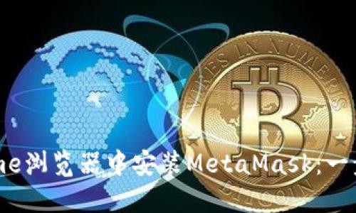 如何在Chrome浏览器中安装MetaMask：一步步详细指南