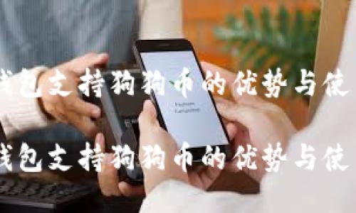 币安钱包支持狗狗币的优势与使用指南

币安钱包支持狗狗币的优势与使用指南
