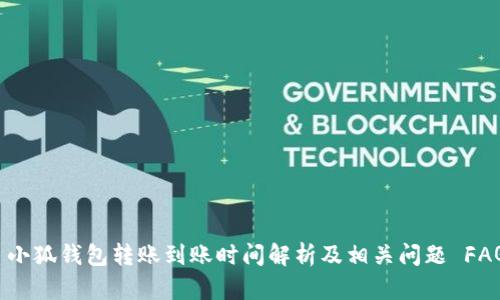  小狐钱包转账到账时间解析及相关问题 FAQ
