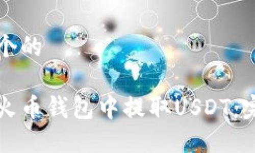 思考一个的

如何在火币钱包中提取USDT：完整指南