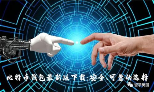 比特币钱包最新版下载：安全、可靠的选择