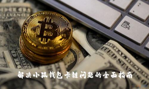 解决小狐钱包卡链问题的全面指南