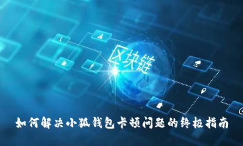 如何解决小狐钱包卡顿问题的终极指南
