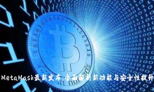 MetaMask最新发布：全面解析新功能与安全性提升