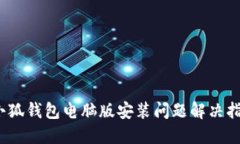 :小狐钱包电脑版安装问题解决指南