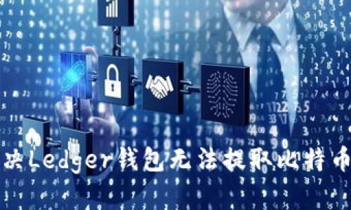 如何解决Ledger钱包无法提取比特币的问题