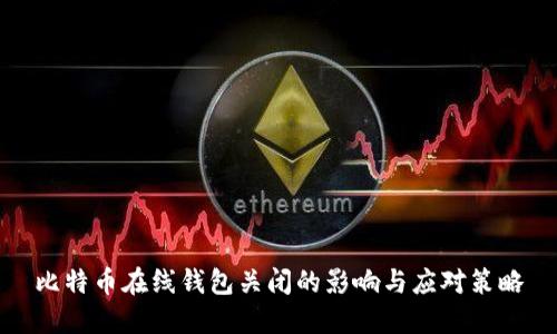 比特币在线钱包关闭的影响与应对策略