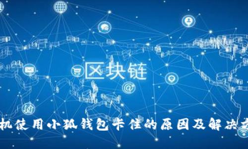 手机使用小狐钱包卡住的原因及解决方法