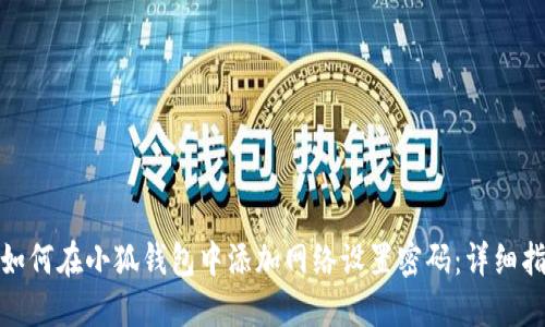 : 如何在小狐钱包中添加网络设置密码：详细指南