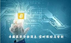 币圈最新价格消息：实时