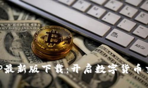 币官网APP最新版下载：开启数字货币交易新体验