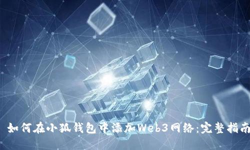  如何在小狐钱包中添加Web3网络：完整指南