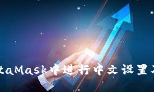如何在MetaMask中进行中文设置及使用指南
