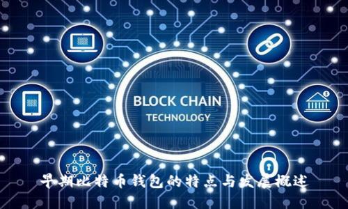 早期比特币钱包的特点与发展概述