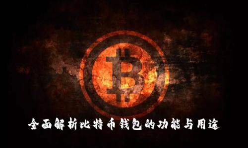 全面解析比特币钱包的功能与用途