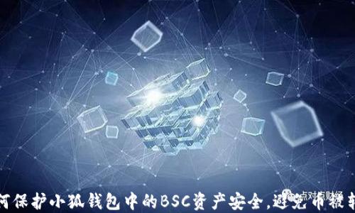 
如何保护小狐钱包中的BSC资产安全，避免币被转走