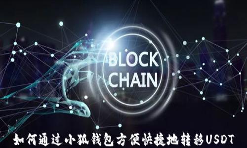 
如何通过小狐钱包方便快捷地转移USDT