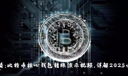 立即观看：比特币核心钱包转账演示视频，详解2025必备技巧