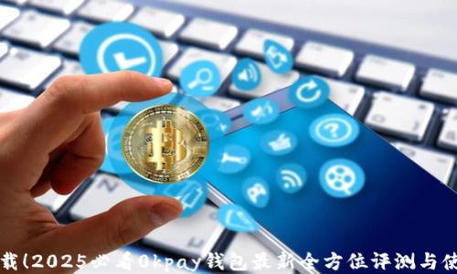 
立即下载！2025必看0kpay钱包最新全方位评测与使用技巧