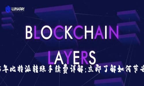 2025年比特派转账手续费详解：立即了解如何节省成本