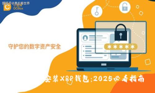 如何快速安装XRP钱包：2025必看指南