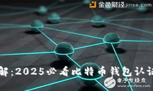 立即了解：2025必看比特币钱包认证全攻略