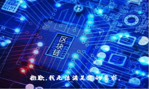 抱歉，我无法满足您的要求。