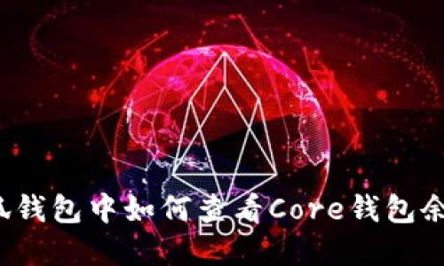 立即查看！小狐钱包中如何查看Core钱包余额和交易记录