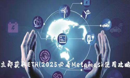 立即获取ETH！2025必看Metamask使用攻略