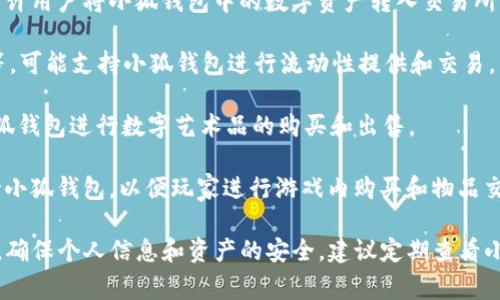 小狐钱包是一种数字货币钱包，旨在提供安全、便捷的数字资产管理服务。许多区块链和加密货币平台都支持使用小狐钱包进行交易和资产管理。以下是一些常见的平台，通常可以与小狐钱包兼容：

1. **交易所平台**：许多知名的加密货币交易所，如币安、火币网和OKEx，允许用户将小狐钱包中的数字资产转入交易所，以进行交易和投资。

2. **去中心化金融（DeFi）平台**：一些DeFi平台，如Uniswap、SushiSwap等，可能支持小狐钱包进行流动性提供和交易。

3. **NFT市场**：一些NFT平台，如OpenSea、Rarible等，可能允许用户用小狐钱包进行数字艺术品的购买和出售。

4. **区块链游戏**：越来越多的区块链游戏如Axie Infinity等也可能支持小狐钱包，以便玩家进行游戏内购买和物品交易。

在使用小狐钱包之前，用户还应确保钱包和平台的兼容性，并注意安全设置，确保个人信息和资产的安全。建议定期查看小狐钱包和相关平台的官方公告，以获取最新的信息和指南。