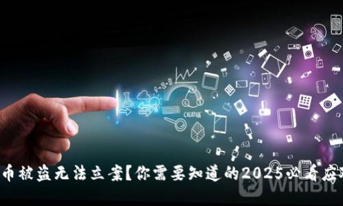 数字货币被盗无法立案？你需要知道的2025必看应对策略！
