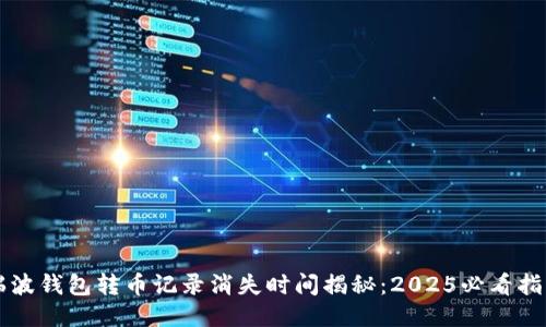 瑞波钱包转币记录消失时间揭秘：2025必看指南