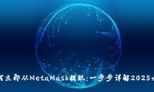 如何立即从MetaMask提现：一步步详解2025必看